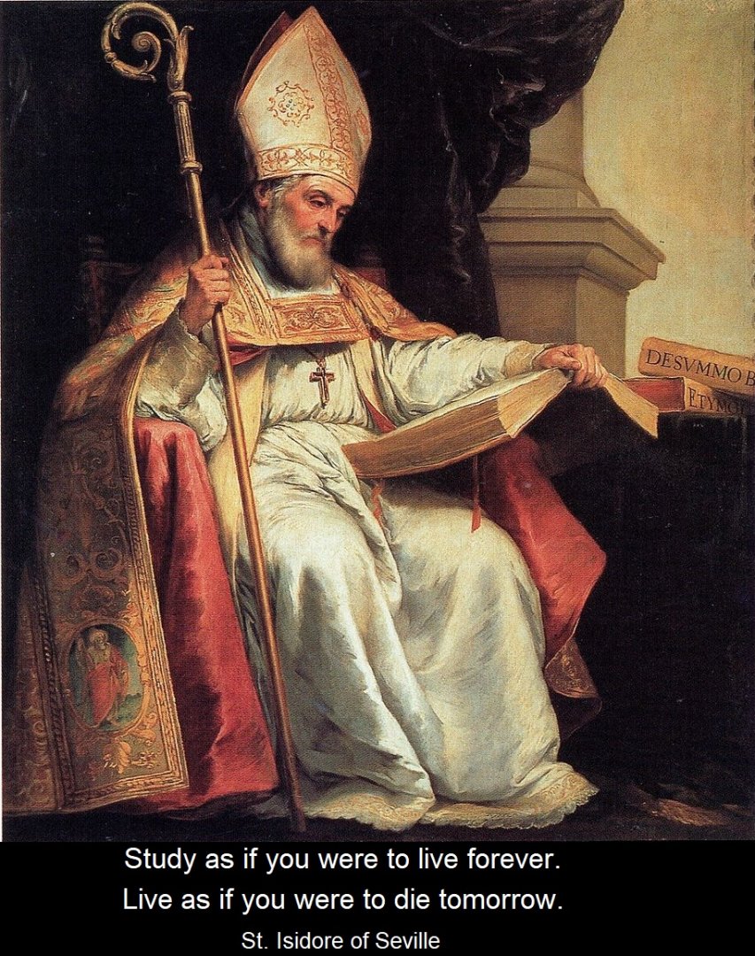 Study as if you were to live forever Live as if you were to die tomorrow St Isidore of Seville.jpg